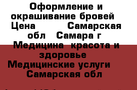 Оформление и окрашивание бровей › Цена ­ 300 - Самарская обл., Самара г. Медицина, красота и здоровье » Медицинские услуги   . Самарская обл.